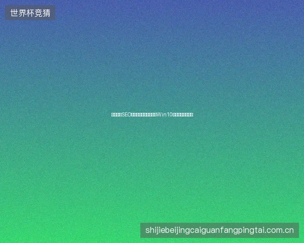 马尔康市SEO哪家好？接入蜘蛛池与Win10激活码如何获取？